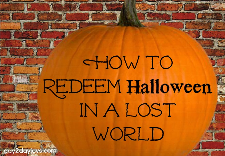 How to Redeem Halloween in a Lost World Day2Day Joys