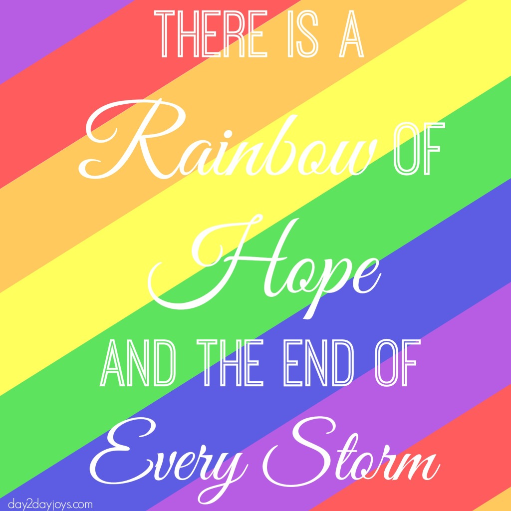 There is a Rainbow of Hope and the End of Every Storm